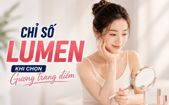 Lumen là gì? Vì sao chỉ số lumen quan trọng khi chọn gương trang điểm?