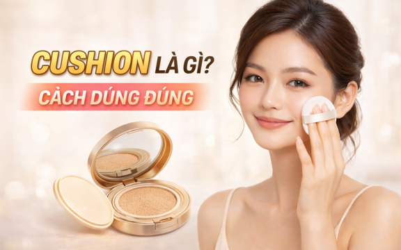 Cushion là gì? Cách sử dụng cushion đúng cách cho người mới