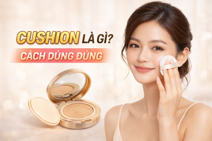 Cushion là gì? Cách sử dụng cushion đúng cách cho người mới