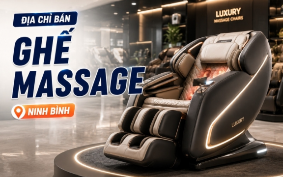 Điểm mặt Top 6 địa chỉ bán ghế massage tại Ninh Bình 