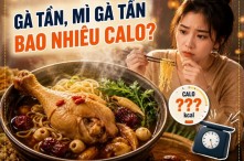 Gà tần, mì gà tần bao nhiêu calo? Ăn có mập béo không?