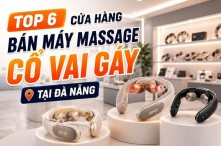 Top 6 cửa hàng bán máy massage cổ vai gáy tại Đà Nẵng