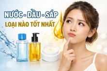 So sánh nước, dầu và sáp tẩy trang: Loại nào làm sạch sâu và an toàn nhất?