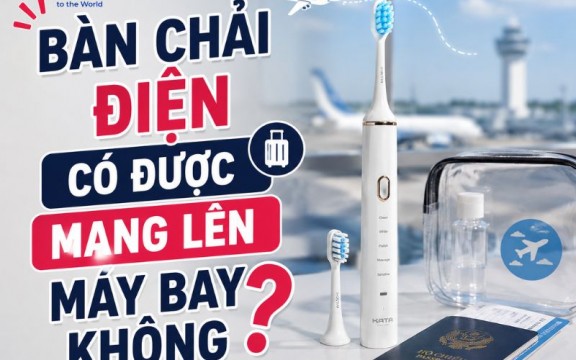 Bàn chải điện có được mang lên máy bay không? Lưu ý những gì?
