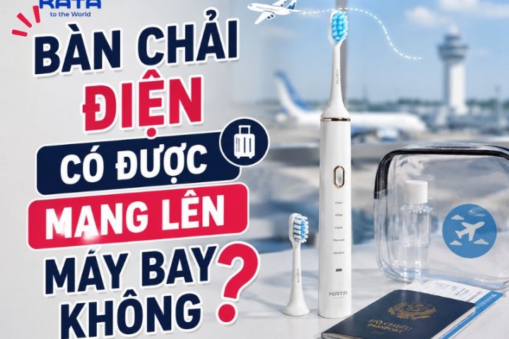 Bàn chải điện có được mang lên máy bay không? Lưu ý những gì?