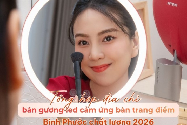 Tổng hợp địa chỉ bán gương led cảm ứng bàn trang điểm Bình Phước chất lượng 2026