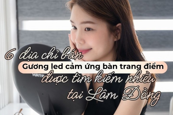 6 địa chỉ bán gương led cảm ứng bàn trang điểm Lâm Đồng được tìm kiếm nhiều 
