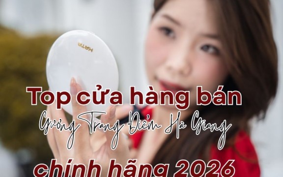 Top cửa hàng bán gương trang điểm Hà Giang chính hãng 2026