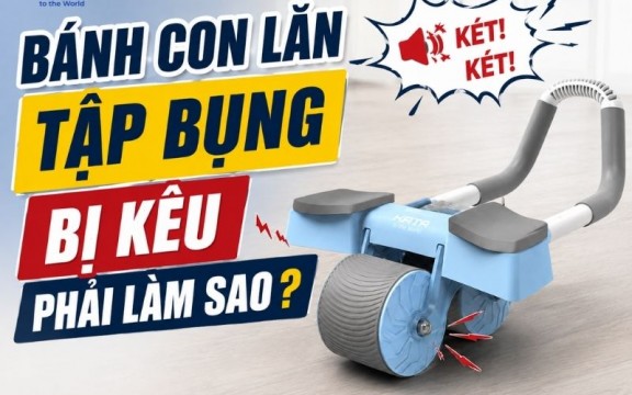 Bánh con lăn tập bụng bị kêu phải làm sao? Cách khắc phục