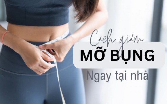 Cách Giảm Mỡ Bụng Tại Nhà Hiệu Quả Và Nhanh Chóng (Cập nhật 2026)