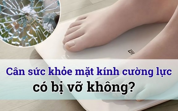 Cân sức khỏe mặt kính cường lực có bị vỡ không? 