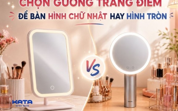 Nên chọn gương trang điểm để bàn hình chữ nhật hay hình tròn?