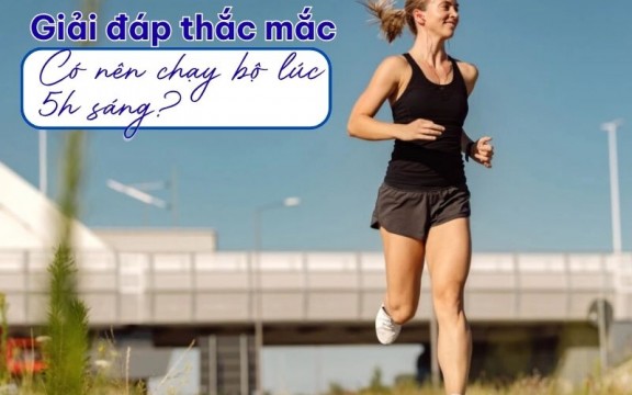 Giải đáp thắc mắc: Có nên chạy bộ lúc 5h sáng? 