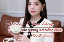 Review 5 cửa hàng bán gương led trang điểm Hòa Bình uy tín