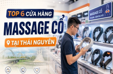 Checklist 6 cửa hàng máy massage cổ ở Thái Nguyên