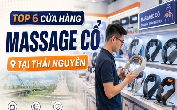 Checklist 6 cửa hàng máy massage cổ ở Thái Nguyên