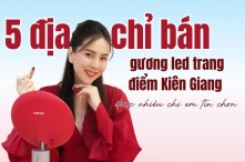 5 địa chỉ bán gương led trang điểm Kiên Giang được nhiều chị em tin chọn