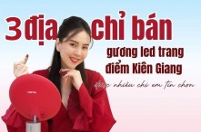 3 địa chỉ bán gương led trang điểm Kiên Giang được nhiều chị em tin chọn