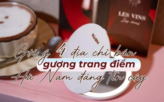 Gợi ý 4 địa chỉ bán gương trang điểm Hà Nam đáng tin cậy