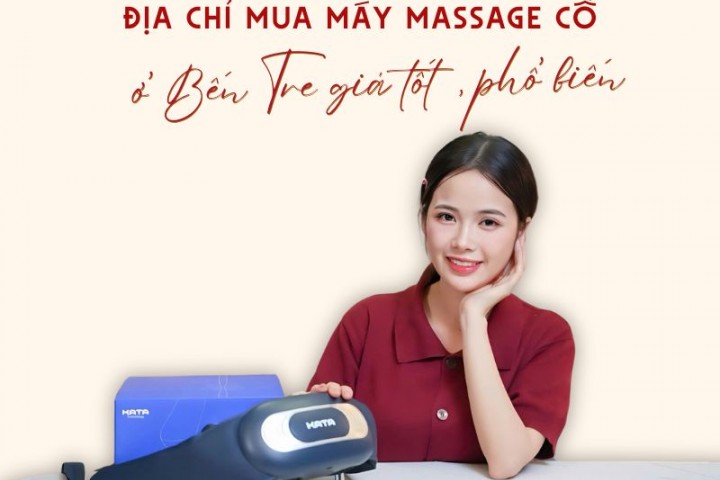 6 địa chỉ mua máy massage cổ ở Bến Tre giá tốt, phổ biến
