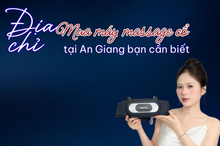 Địa chỉ mua máy massage cổ tại An Giang bạn cần biết