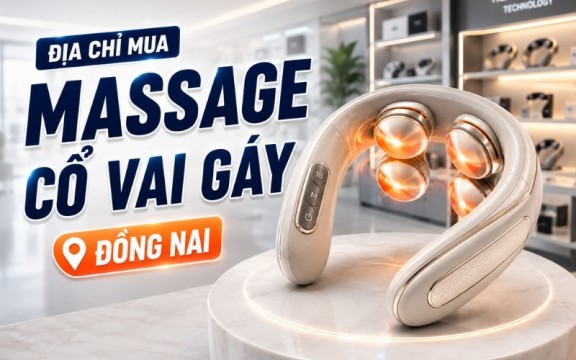 Top 4  địa chỉ mua massage cổ vai gáy Đồng Nai hot nhất