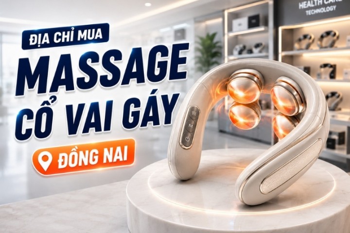 Top 5  địa chỉ mua massage cổ vai gáy Đồng Nai hot nhất