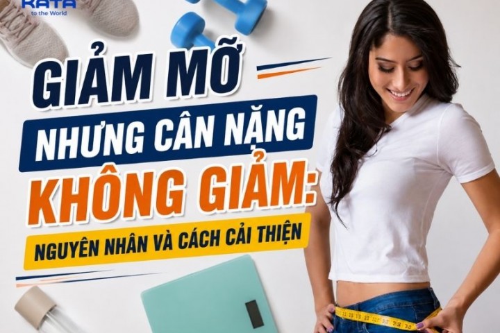 Giảm mỡ nhưng cân nặng không giảm: Nguyên nhân và cách cải thiện