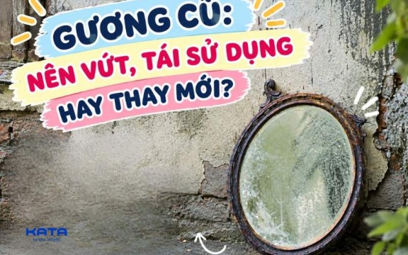 Gương cũ: Nên vứt, tái sử dụng hay thay mới?