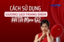 Hướng dẫn sử dụng Gương Led Trang Điểm KATA Miro O2 cho người mới bắt đầu