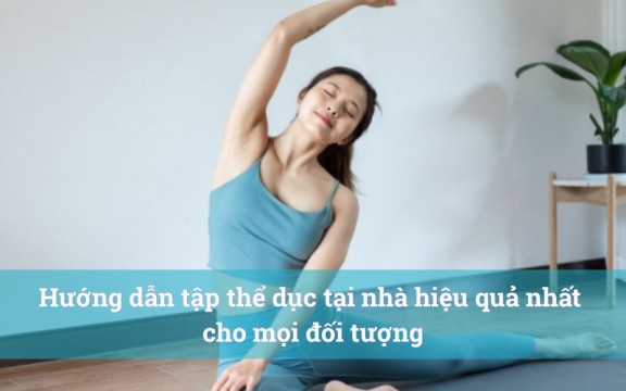 Hướng dẫn tập thể dục tại nhà hiệu quả nhất cho mọi đối tượng