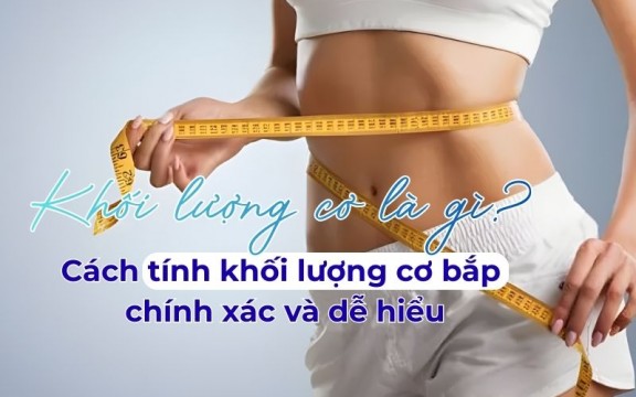 Khối lượng cơ là gì? Cách tính khối lượng cơ bắp chính xác và dễ hiểu