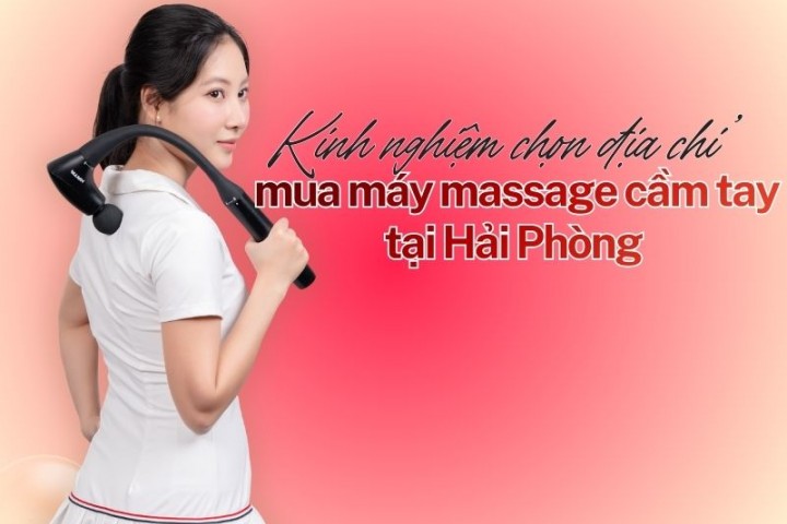 Kinh nghiệm chọn địa chỉ mua máy massage cầm tay Hải Phòng chất lượng, giá hợp lý