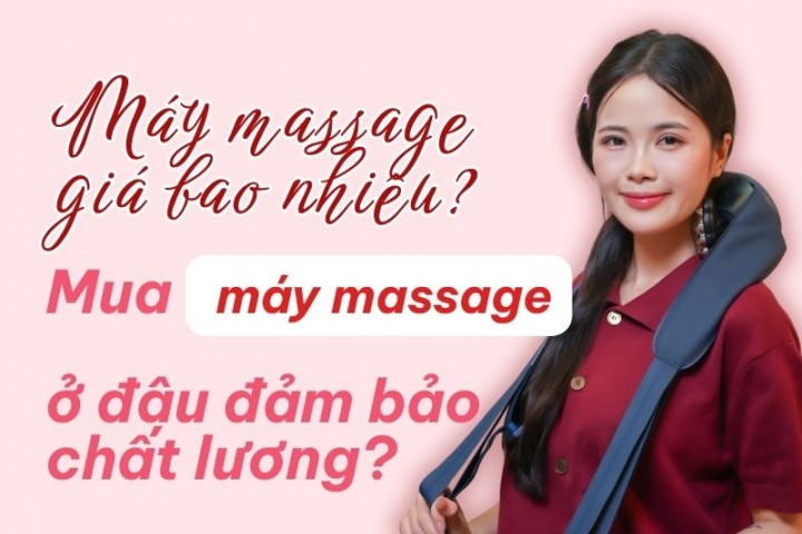 Máy massage giá bao nhiêu? Mua máy massage ở đâu? 