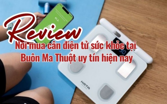 Review nơi mua cân điện tử sức khỏe tại Buôn Ma Thuột uy tín hiện nay