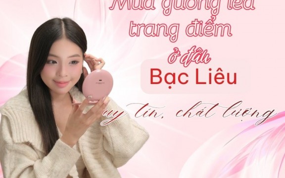 Mua gương led trang điểm ở đâu Bạc Liêu uy tín, chất lượng