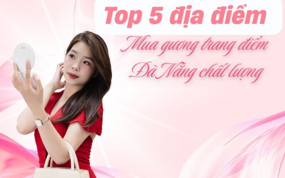 Top 5 địa điểm mua gương trang điểm Đà Nẵng chất lượng
