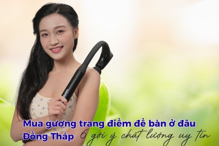 Mua gương trang điểm để bàn ở đâu Đồng Tháp: 6 gợi ý chất lượng uy tín
