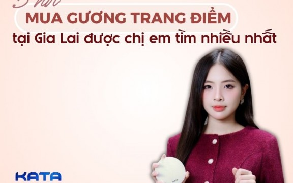 5 nơi mua gương trang điểm Gia Lai được chị em tìm nhiều nhất