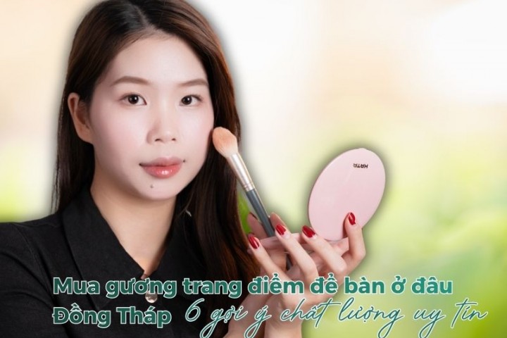 Mua gương trang điểm để bàn ở đâu Đồng Tháp: 6 gợi ý chất lượng uy tín