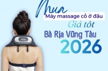 Mua máy massage cổ ở đâu Bà Rịa Vũng Tàu có giá tốt trong 2026