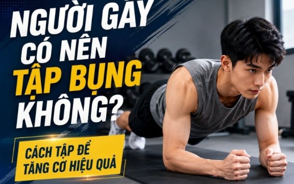 Người gầy có nên tập bụng không? Cách tập để tăng cơ hiệu quả