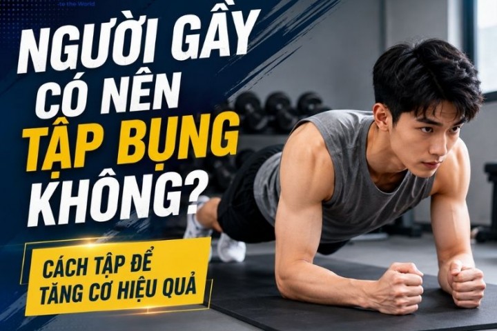 Người gầy có nên tập bụng không? Cách tập để tăng cơ hiệu quả