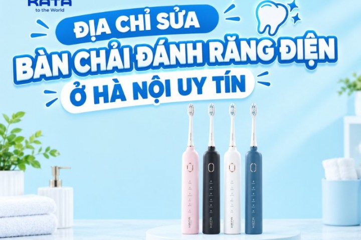 Top 4 địa chỉ sửa bàn chải đánh răng điện ở Hà Nội uy tín