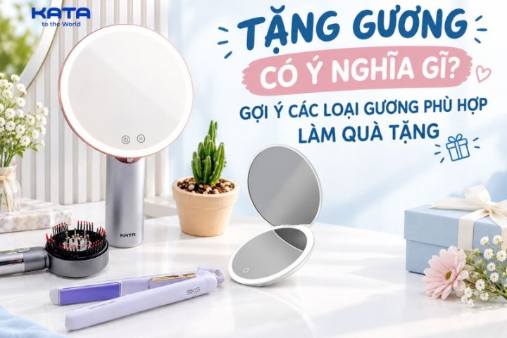 Tặng gương có ý nghĩa gì? Gợi ý các loại gương phù hợp làm quà tặng