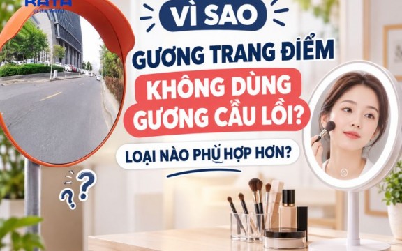 Vì sao gương trang điểm không dùng gương cầu lồi? Loại nào phù hợp hơn?