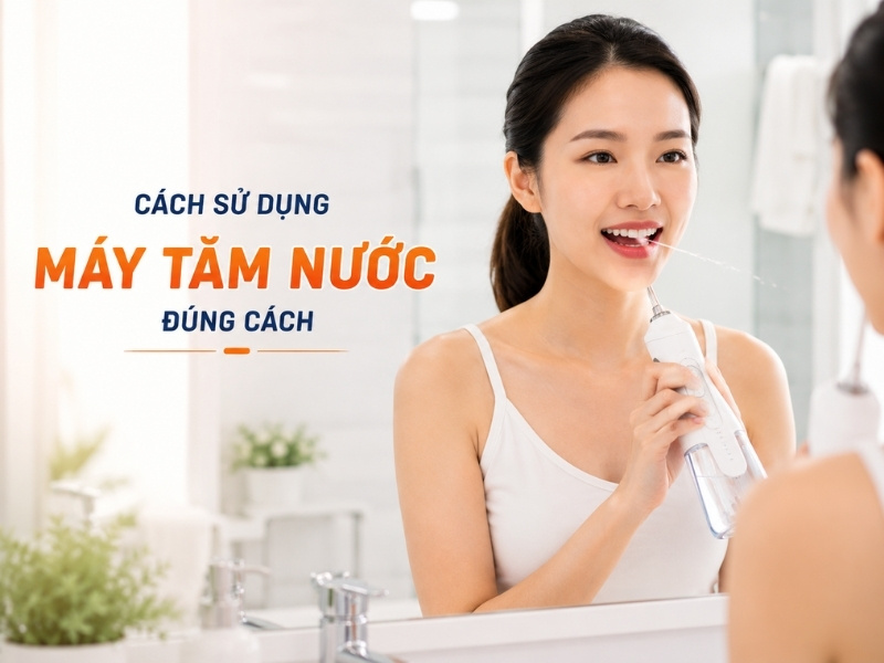 Hướng dẫn sử dụng máy tăm nước đúng cách cho người mới bắt đầu