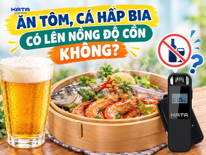 Ăn tôm, cá hấp bia có lên nồng độ cồn không?