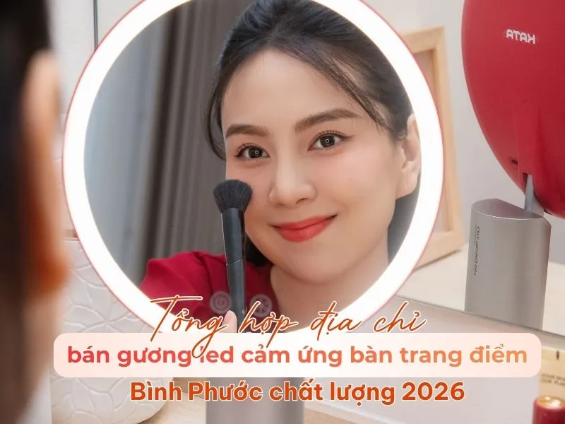 Tổng hợp địa chỉ bán gương led cảm ứng bàn trang điểm Bình Phước chất lượng 2026