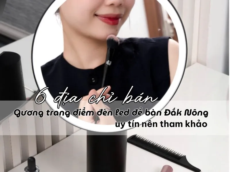 6 địa chỉ bán gương trang điểm đèn led để bàn Đắk Nông uy tín nên tham khảo